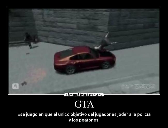 GTA - Ese juego en que el único objetivo del jugador es joder a la policía y los peatones.