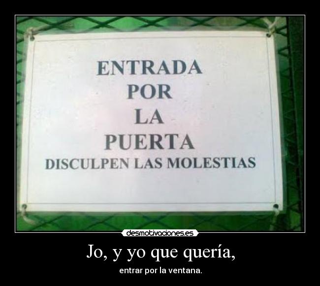 Jo, y yo que quería, -