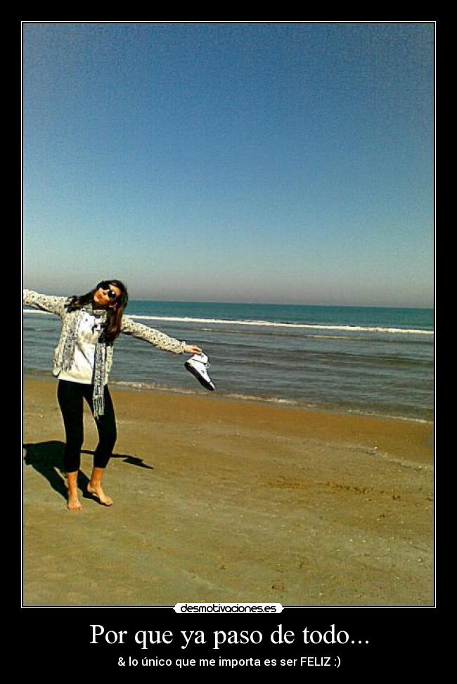 Por que ya paso de todo... - & lo único que me importa es ser FELIZ :)