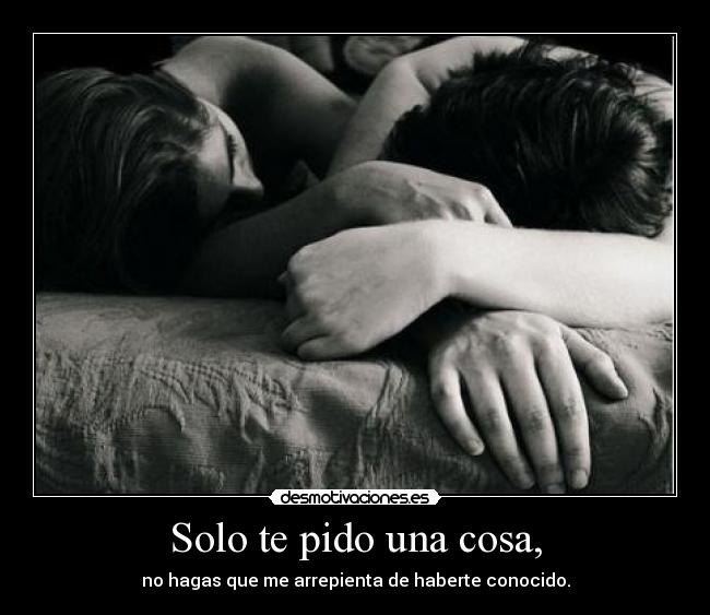 Solo te pido una cosa, -