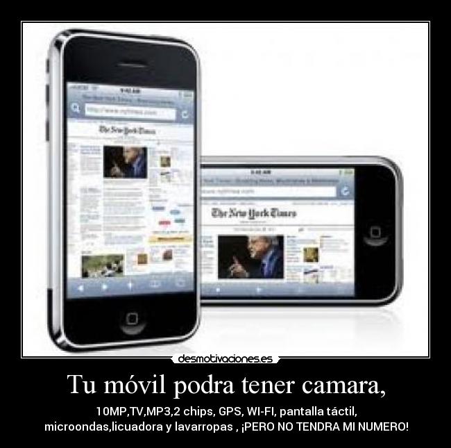 Tu móvil podra tener camara, - 10MP,TV,MP3,2 chips, GPS, WI-FI, pantalla táctil,
microondas,licuadora y lavarropas , ¡PERO NO TENDRA MI NUMERO!