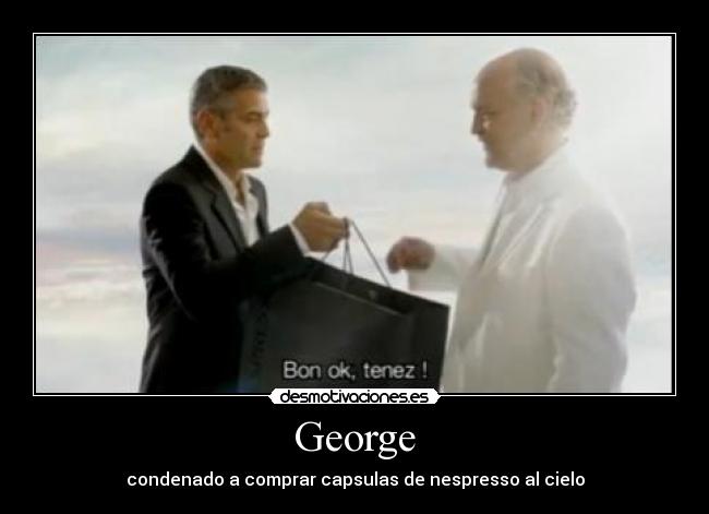 George - condenado a comprar capsulas de nespresso al cielo
