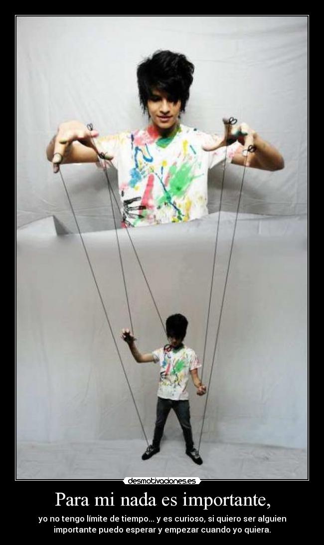 Para mi nada es importante, -