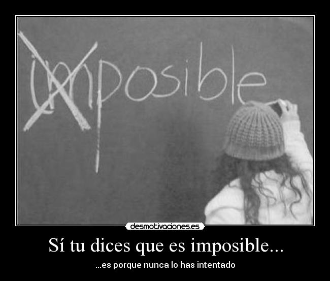Sí tu dices que es imposible... -