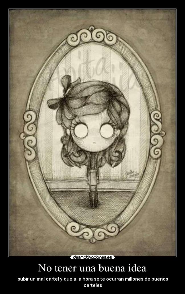 No tener una buena idea - subir un mal cartel y que a la hora se te ocurran millones de buenos carteles