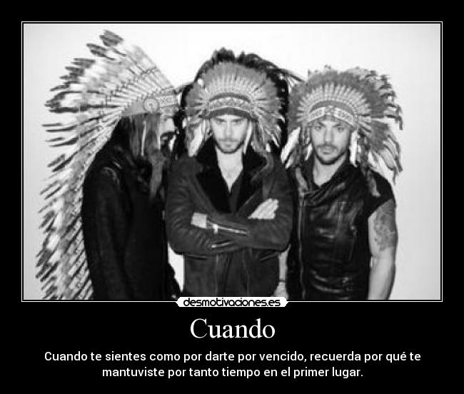 Cuando - Cuando te sientes como por darte por vencido, recuerda por qué te
mantuviste por tanto tiempo en el primer lugar.