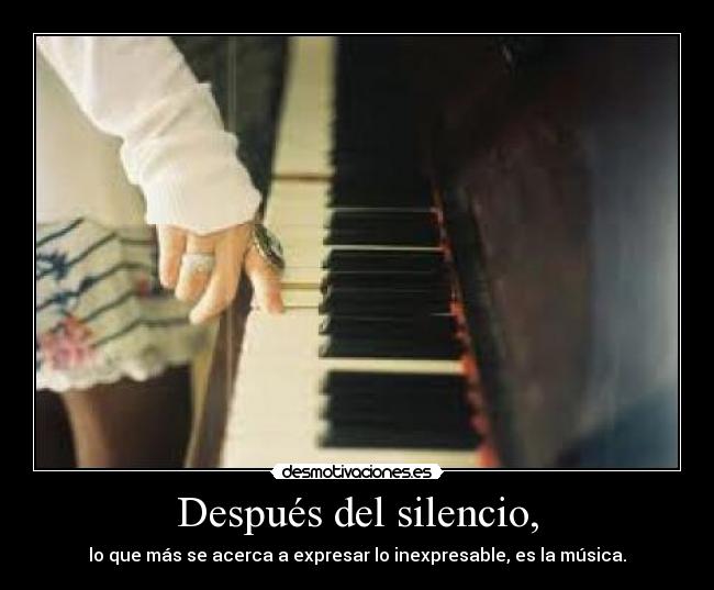 Después del silencio, - lo que más se acerca a expresar lo inexpresable, es la música.