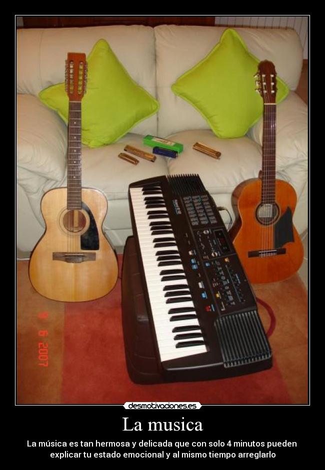 La musica - La música es tan hermosa y delicada que con solo 4 minutos pueden
explicar tu estado emocional y al mismo tiempo arreglarlo