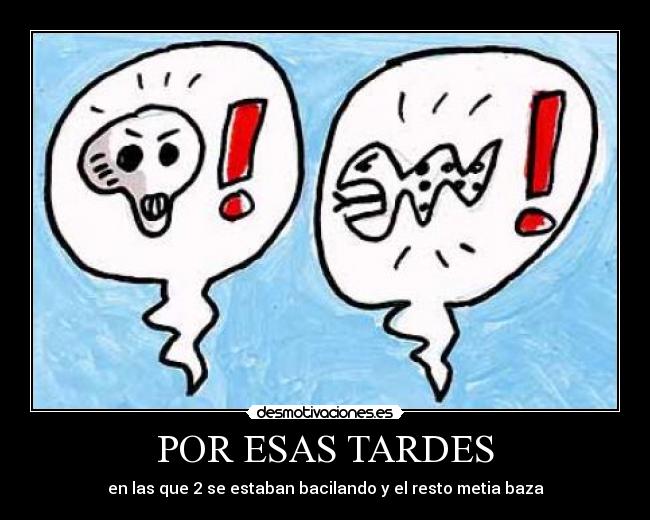 POR ESAS TARDES - en las que 2 se estaban bacilando y el resto metia baza