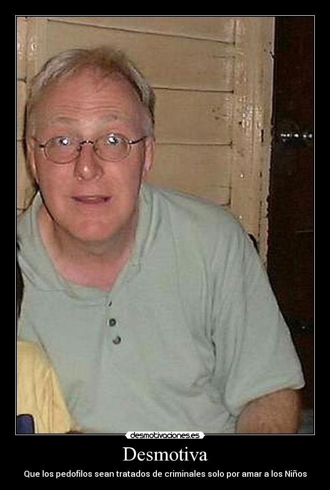 Desmotiva - Que los pedofilos sean tratados de criminales solo por amar a los Niños