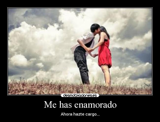 Me has enamorado - Ahora hazte cargo...