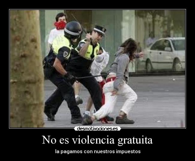 No es violencia gratuita - la pagamos con nuestros impuestos