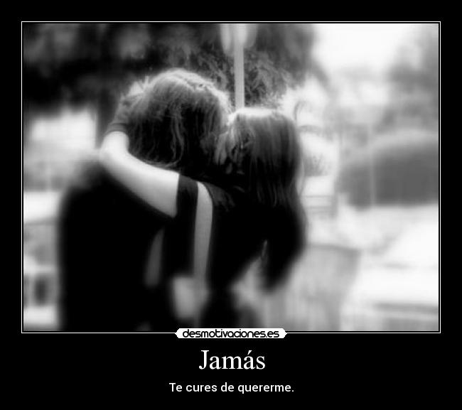 Jamás - Te cures de quererme.