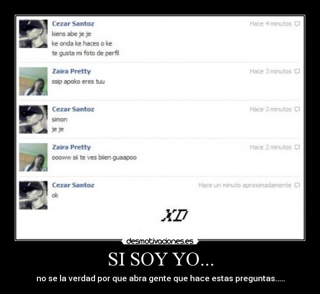 SI SOY YO... - no se la verdad por que abra gente que hace estas preguntas.....