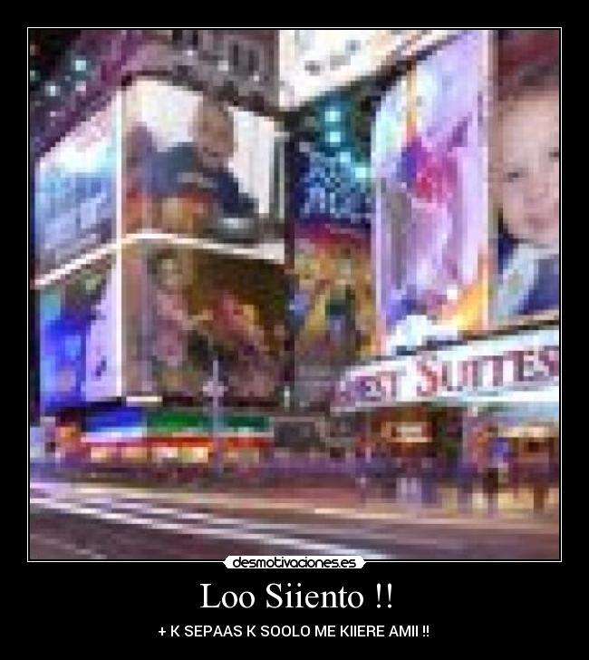 Loo Siiento !! - + K SEPAAS K SOOLO ME KIIERE AMII !!