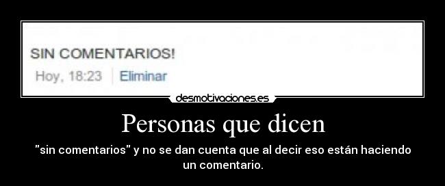 Personas que dicen - sin comentarios y no se dan cuenta que al decir eso están haciendo un comentario.