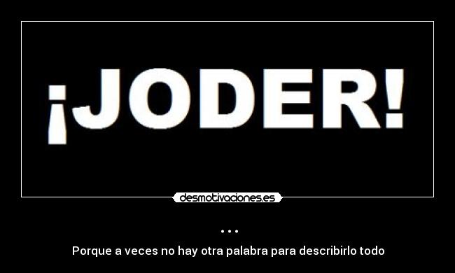 ... - Porque a veces no hay otra palabra para describirlo todo