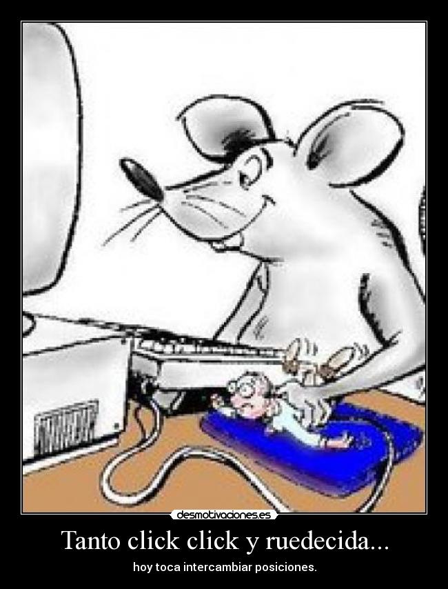 Tanto click click y ruedecida... - hoy toca intercambiar posiciones.