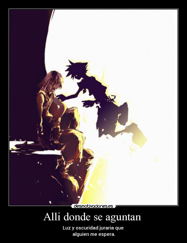 Alli donde se aguntan - Luz y oscuridad juraria que
alguien me espera.
