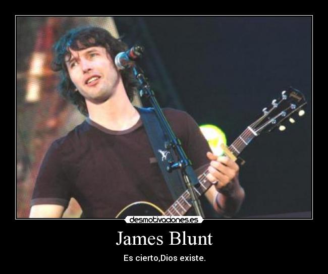 James Blunt - Es cierto,Dios existe.