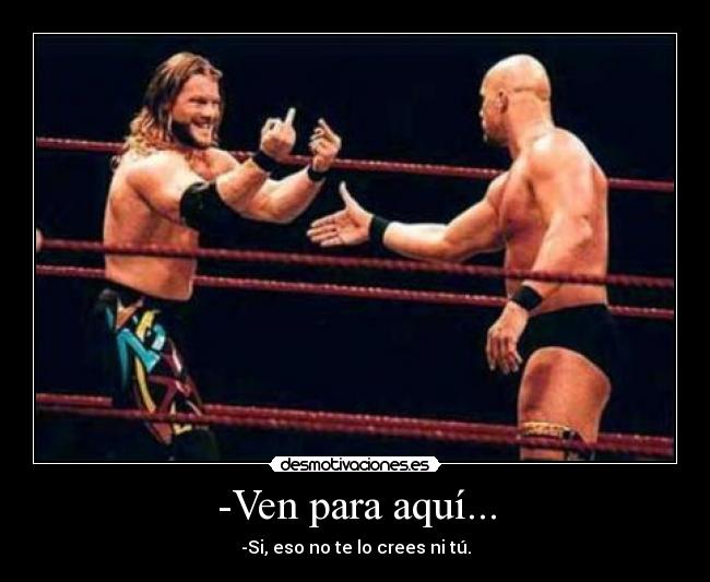 -Ven para aquí... -