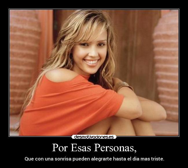 Por Esas Personas, - Que con una sonrisa pueden alegrarte hasta el dia mas triste.