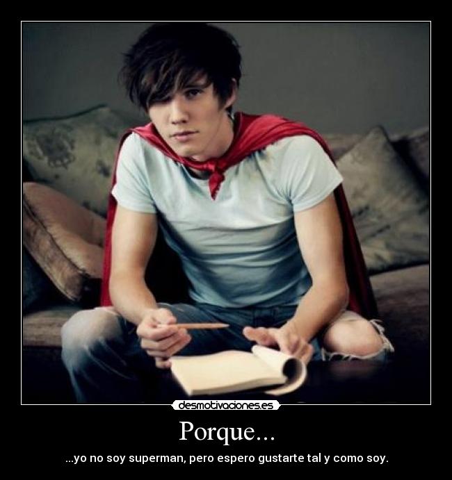 Porque... - ...yo no soy superman, pero espero gustarte tal y como soy.