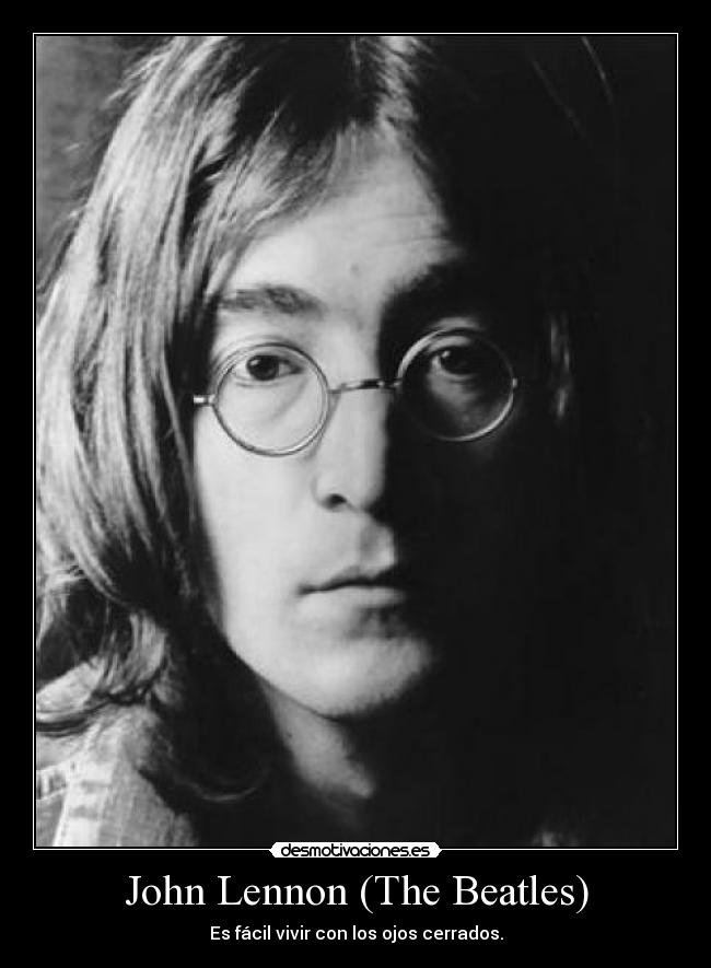 John Lennon (The Beatles) - Es fácil vivir con los ojos cerrados.