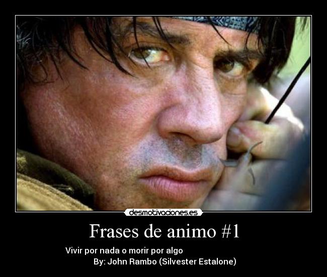 Frases de animo #1 - Vivir por nada o morir por algo
By: John Rambo (Silvester Estalone)