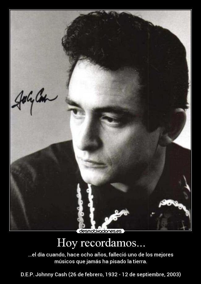 Hoy recordamos... - ...el día cuando, hace ocho años, falleció uno de los mejores
músicos que jamás ha pisado la tierra.
D.E.P. Johnny Cash (26 de febrero, 1932 - 12 de septiembre, 2003)