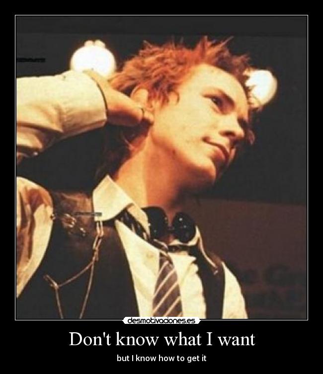 Dont know what I want - 