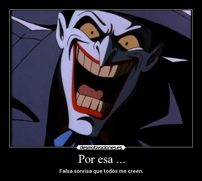 Por esa ... - Falsa sonrisa que todos me creen.