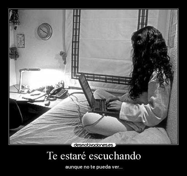Te estaré escuchando - aunque no te pueda ver...