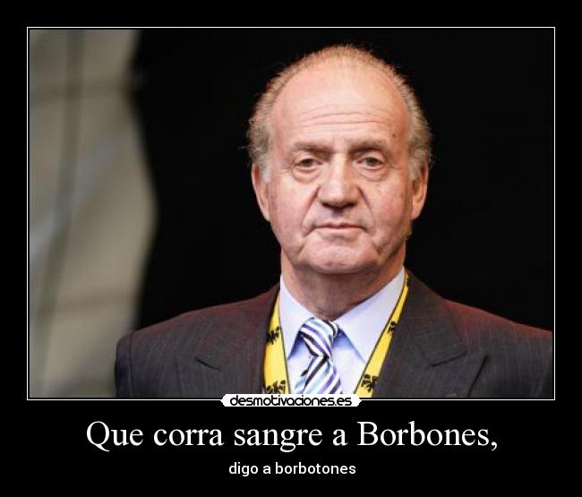 Que corra sangre a Borbones, - 