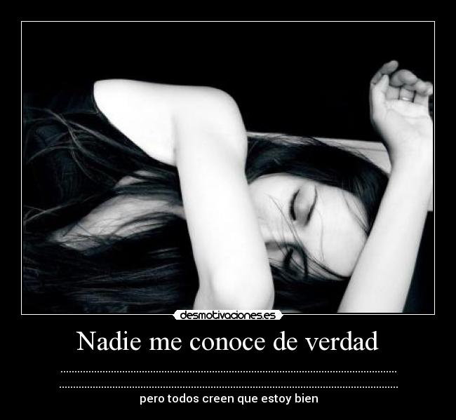 Nadie me conoce de verdad - ........................................................................................................................
.........................................................................................................................
pero todos creen que estoy bien