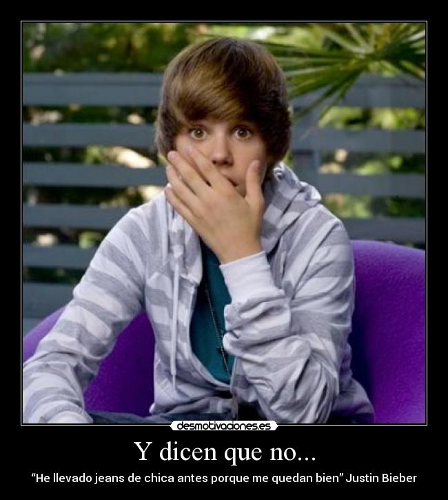 Y dicen que no... - “He llevado jeans de chica antes porque me quedan bien” Justin Bieber