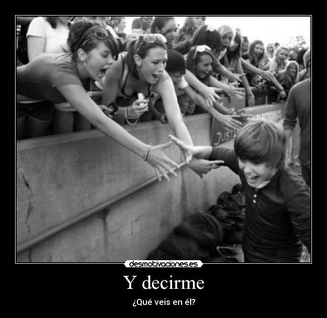 Y decirme - ¿Qué veis en él?