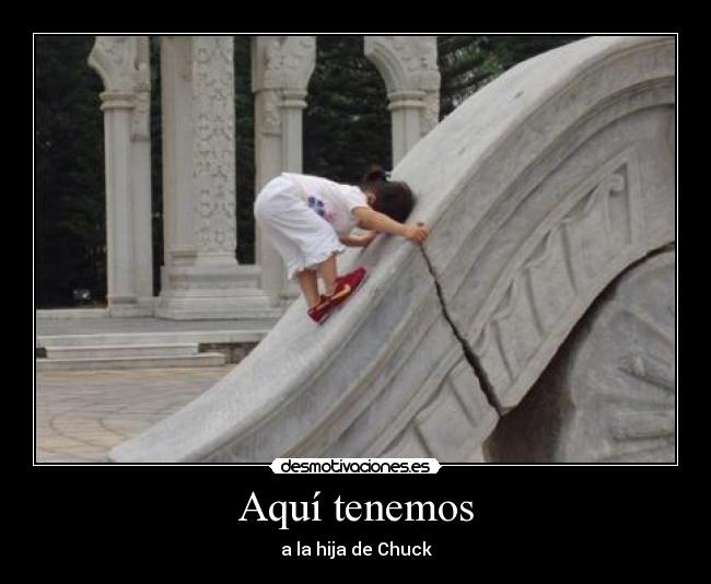 Aquí tenemos - a la hija de Chuck