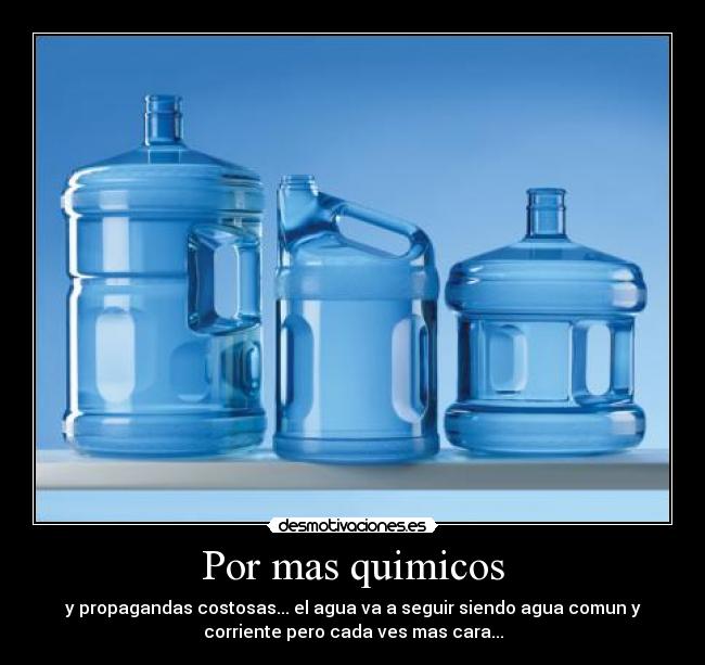 Por mas quimicos - y propagandas costosas... el agua va a seguir siendo agua comun y
corriente pero cada ves mas cara...