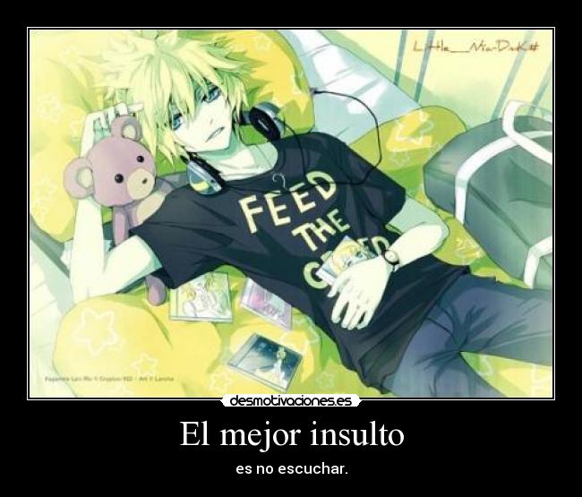 El mejor insulto - es no escuchar.
