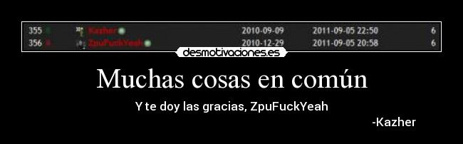 Muchas cosas en común - Y te doy las gracias, ZpuFuckYeah
                                                                                                                  -Kazher