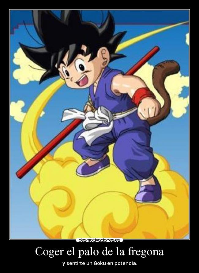 Coger el palo de la fregona - y sentirte un Goku en potencia.