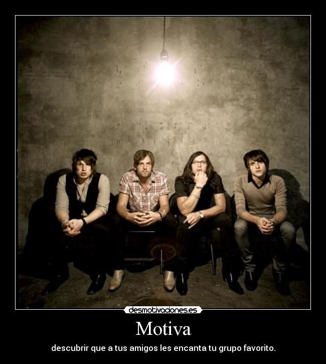 Motiva - descubrir que a tus amigos les encanta tu grupo favorito.