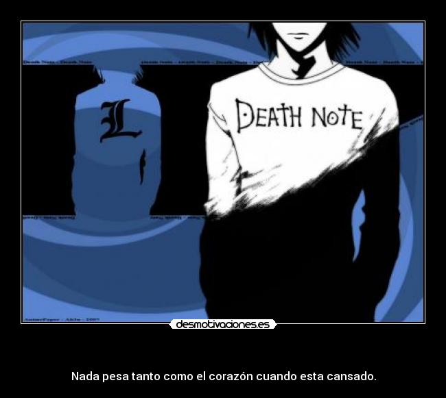- Nada pesa tanto como el corazón cuando esta cansado.