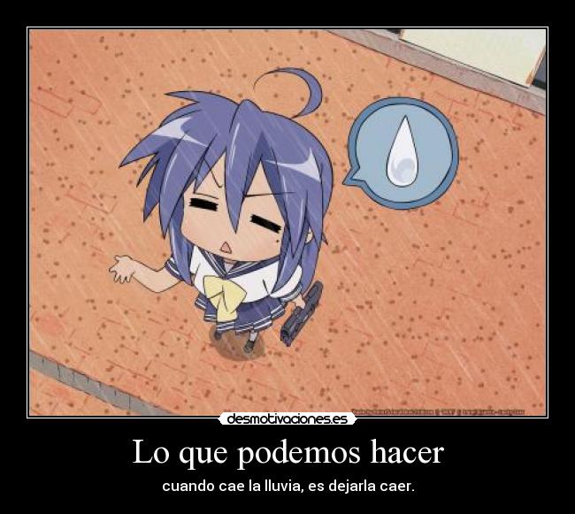 Lo que podemos hacer - cuando cae la lluvia, es dejarla caer.