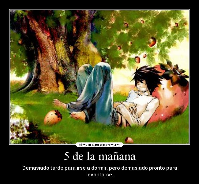 5 de la mañana - Demasiado tarde para irse a dormir, pero demasiado pronto para levantarse.