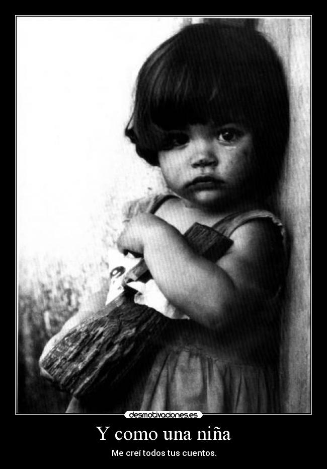 Y como una niña - Me creí todos tus cuentos.