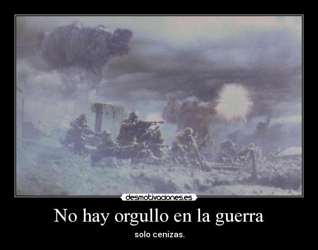 No hay orgullo en la guerra - solo cenizas.