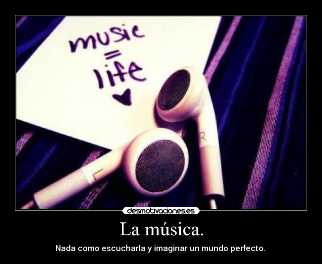 La música. - Nada como escucharla y imaginar un mundo perfecto. ♥