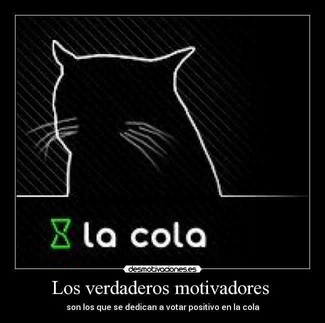 Los verdaderos motivadores - son los que se dedican a votar positivo en la cola